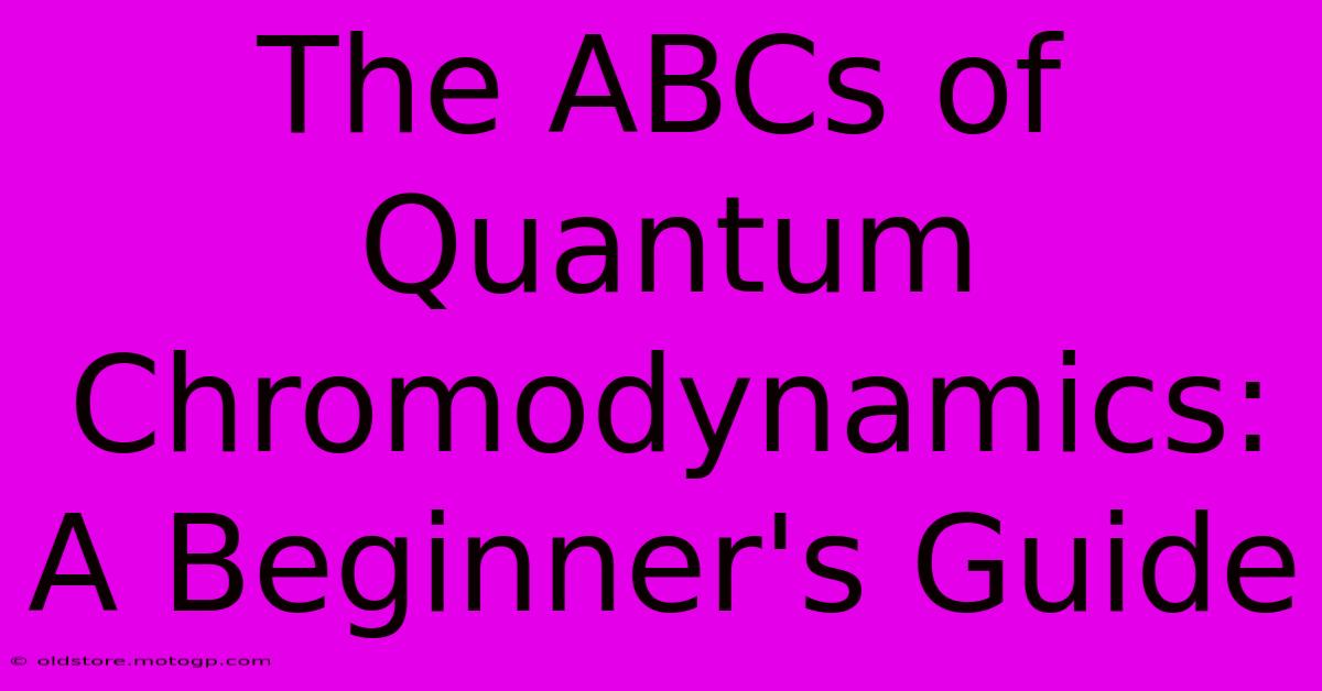 The ABCs Of Quantum Chromodynamics: A Beginner's Guide