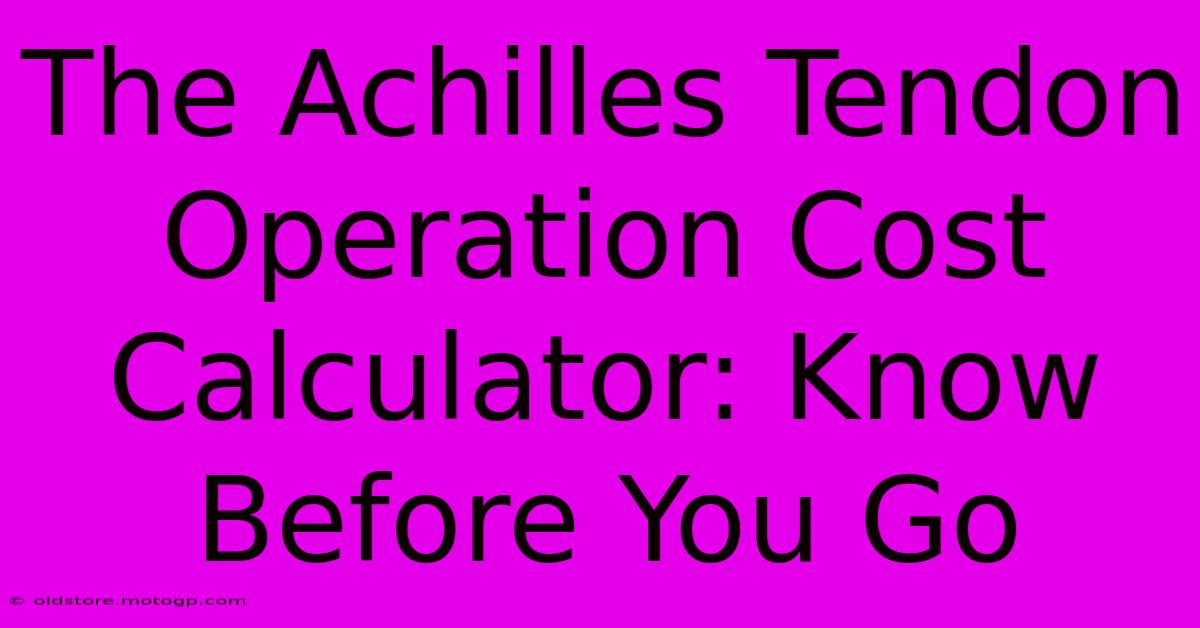 The Achilles Tendon Operation Cost Calculator: Know Before You Go