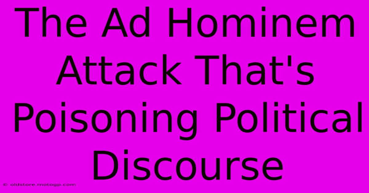 The Ad Hominem Attack That's Poisoning Political Discourse