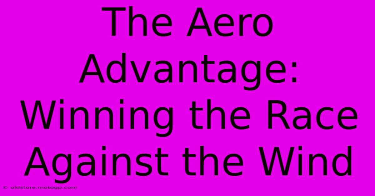 The Aero Advantage: Winning The Race Against The Wind