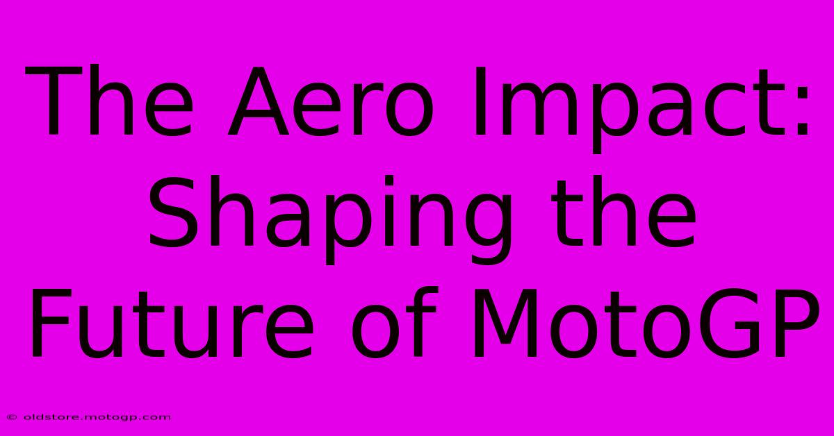 The Aero Impact: Shaping The Future Of MotoGP