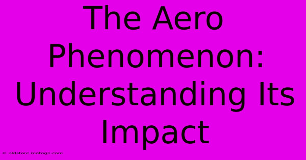 The Aero Phenomenon: Understanding Its Impact