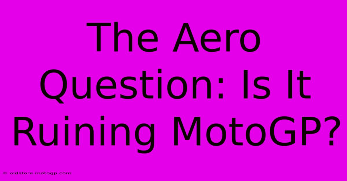 The Aero Question: Is It Ruining MotoGP?