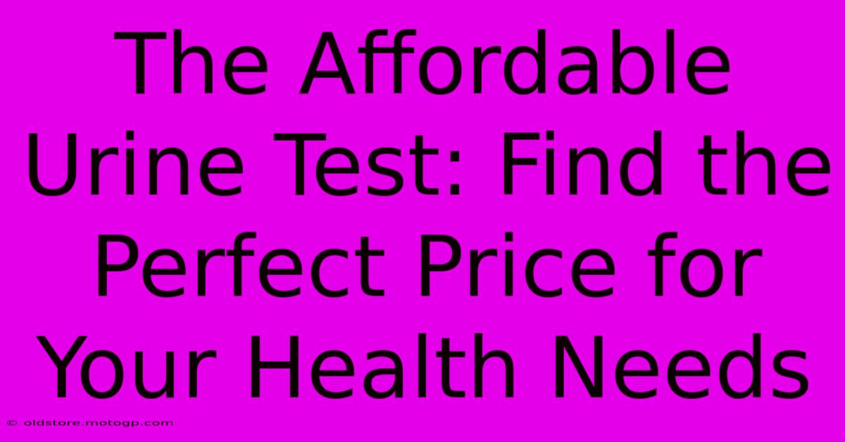 The Affordable Urine Test: Find The Perfect Price For Your Health Needs