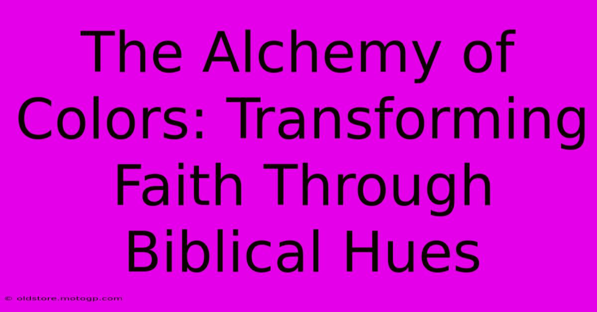 The Alchemy Of Colors: Transforming Faith Through Biblical Hues