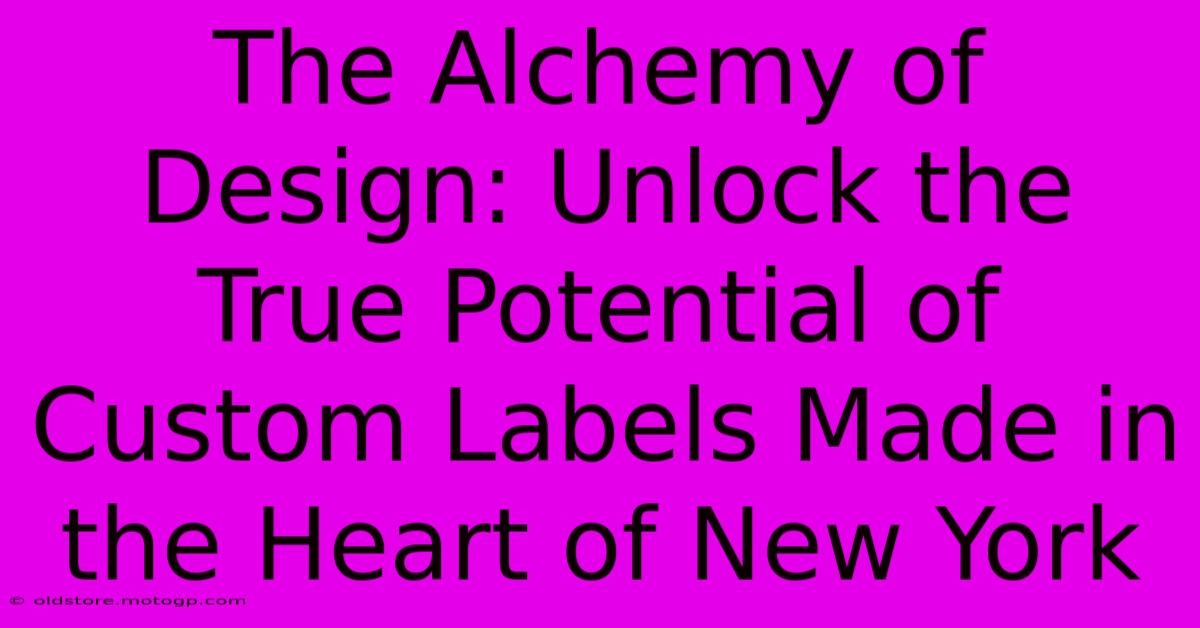 The Alchemy Of Design: Unlock The True Potential Of Custom Labels Made In The Heart Of New York