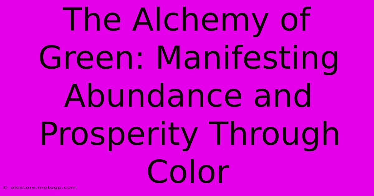 The Alchemy Of Green: Manifesting Abundance And Prosperity Through Color