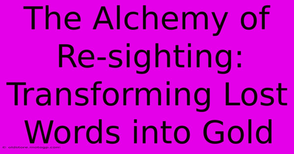 The Alchemy Of Re-sighting: Transforming Lost Words Into Gold