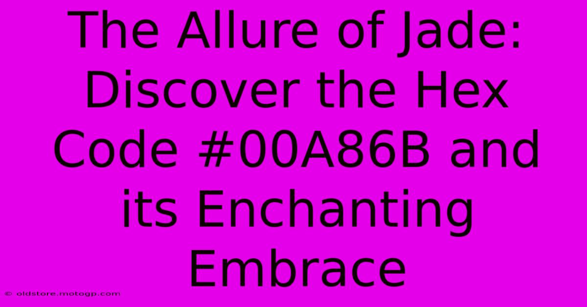 The Allure Of Jade: Discover The Hex Code #00A86B And Its Enchanting Embrace