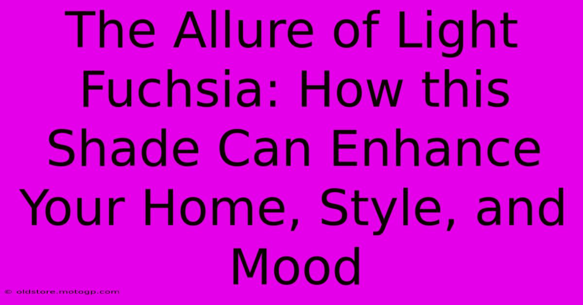 The Allure Of Light Fuchsia: How This Shade Can Enhance Your Home, Style, And Mood