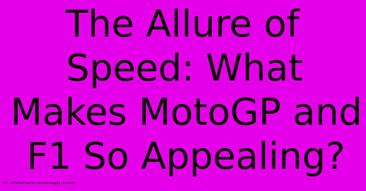 The Allure Of Speed: What Makes MotoGP And F1 So Appealing?