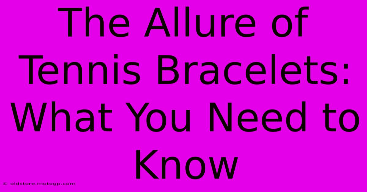 The Allure Of Tennis Bracelets: What You Need To Know