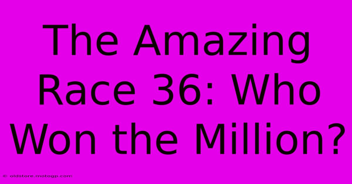 The Amazing Race 36: Who Won The Million?