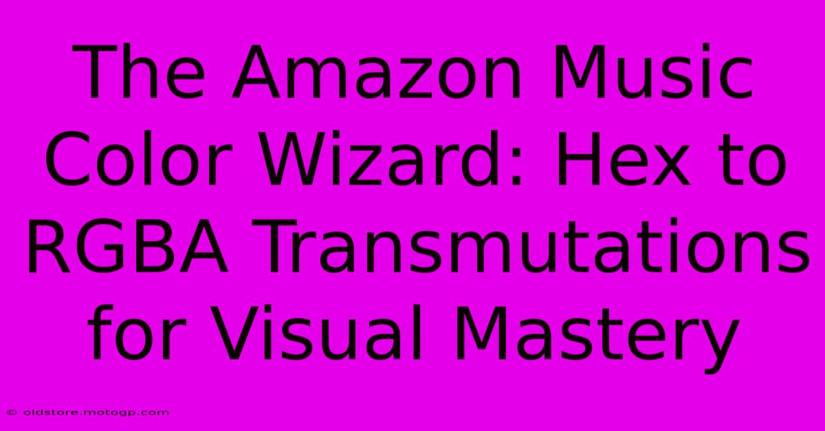 The Amazon Music Color Wizard: Hex To RGBA Transmutations For Visual Mastery