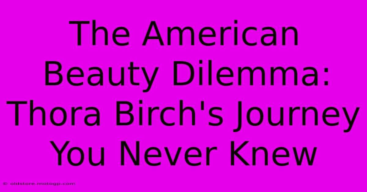 The American Beauty Dilemma: Thora Birch's Journey You Never Knew