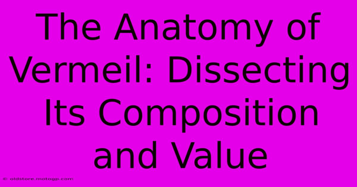 The Anatomy Of Vermeil: Dissecting Its Composition And Value