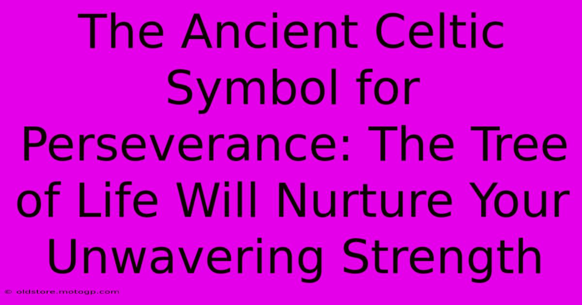 The Ancient Celtic Symbol For Perseverance: The Tree Of Life Will Nurture Your Unwavering Strength