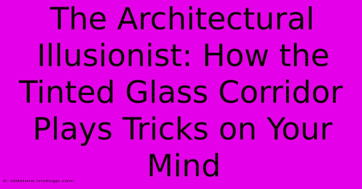 The Architectural Illusionist: How The Tinted Glass Corridor Plays Tricks On Your Mind