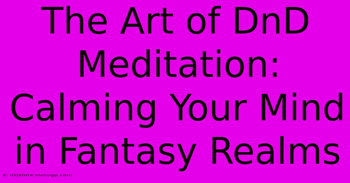 The Art Of DnD Meditation: Calming Your Mind In Fantasy Realms