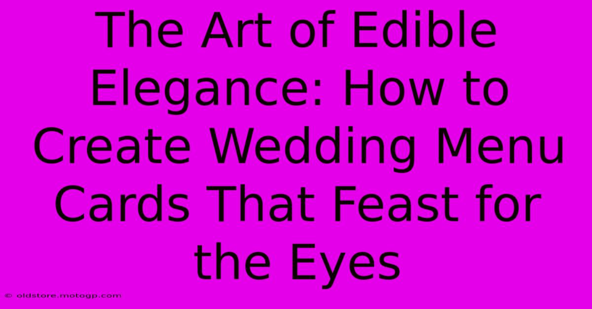 The Art Of Edible Elegance: How To Create Wedding Menu Cards That Feast For The Eyes