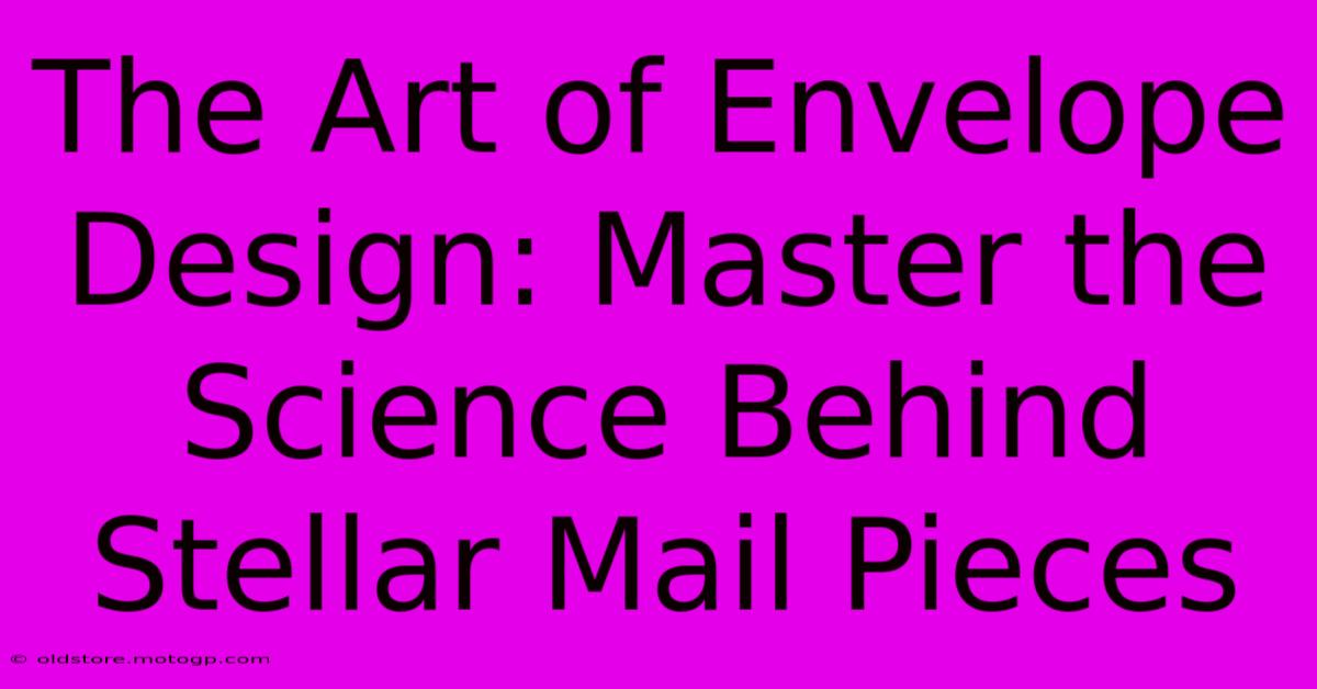 The Art Of Envelope Design: Master The Science Behind Stellar Mail Pieces