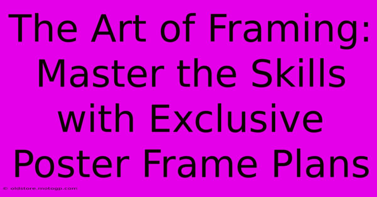 The Art Of Framing: Master The Skills With Exclusive Poster Frame Plans