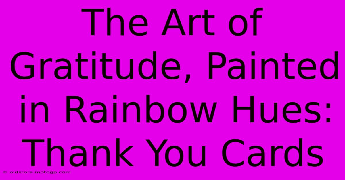 The Art Of Gratitude, Painted In Rainbow Hues: Thank You Cards