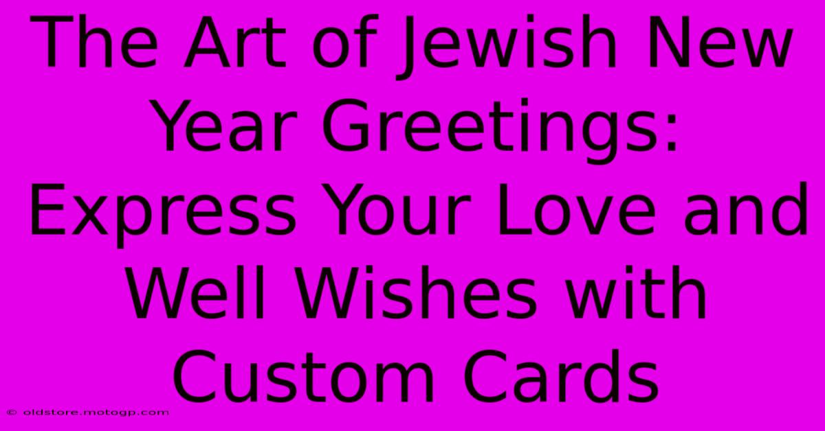 The Art Of Jewish New Year Greetings: Express Your Love And Well Wishes With Custom Cards