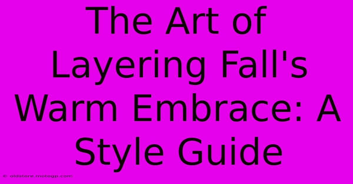 The Art Of Layering Fall's Warm Embrace: A Style Guide