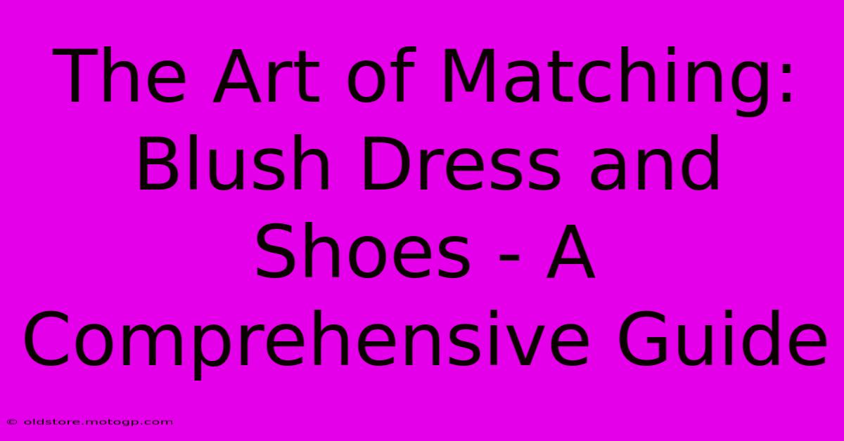 The Art Of Matching: Blush Dress And Shoes - A Comprehensive Guide