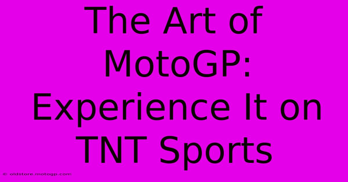 The Art Of MotoGP:  Experience It On TNT Sports