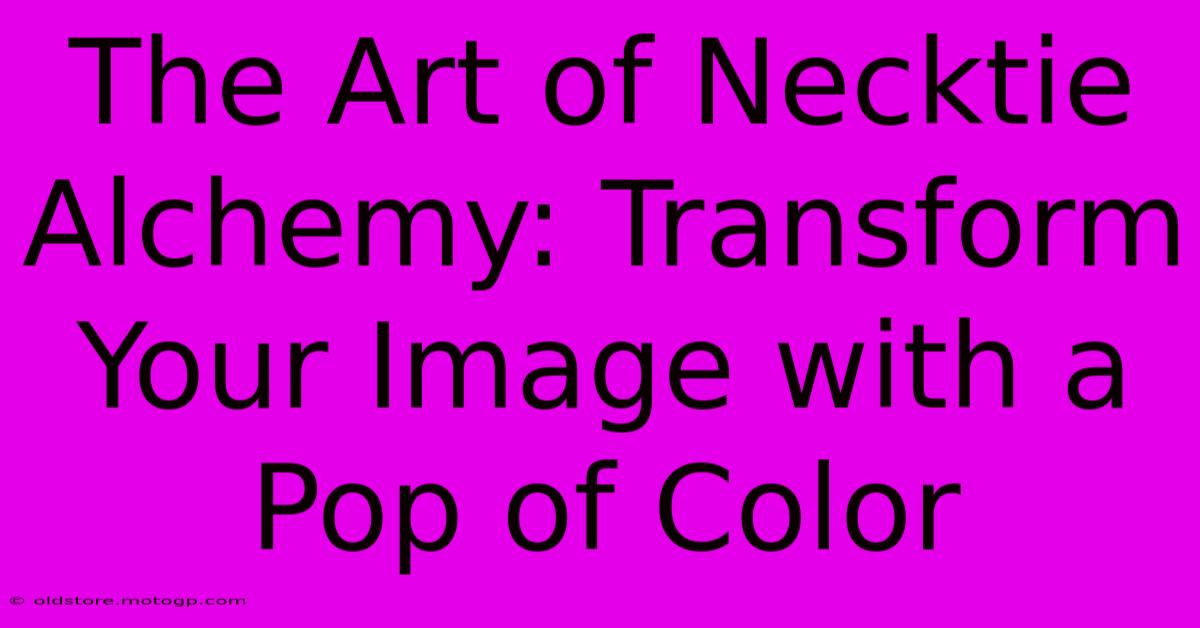 The Art Of Necktie Alchemy: Transform Your Image With A Pop Of Color