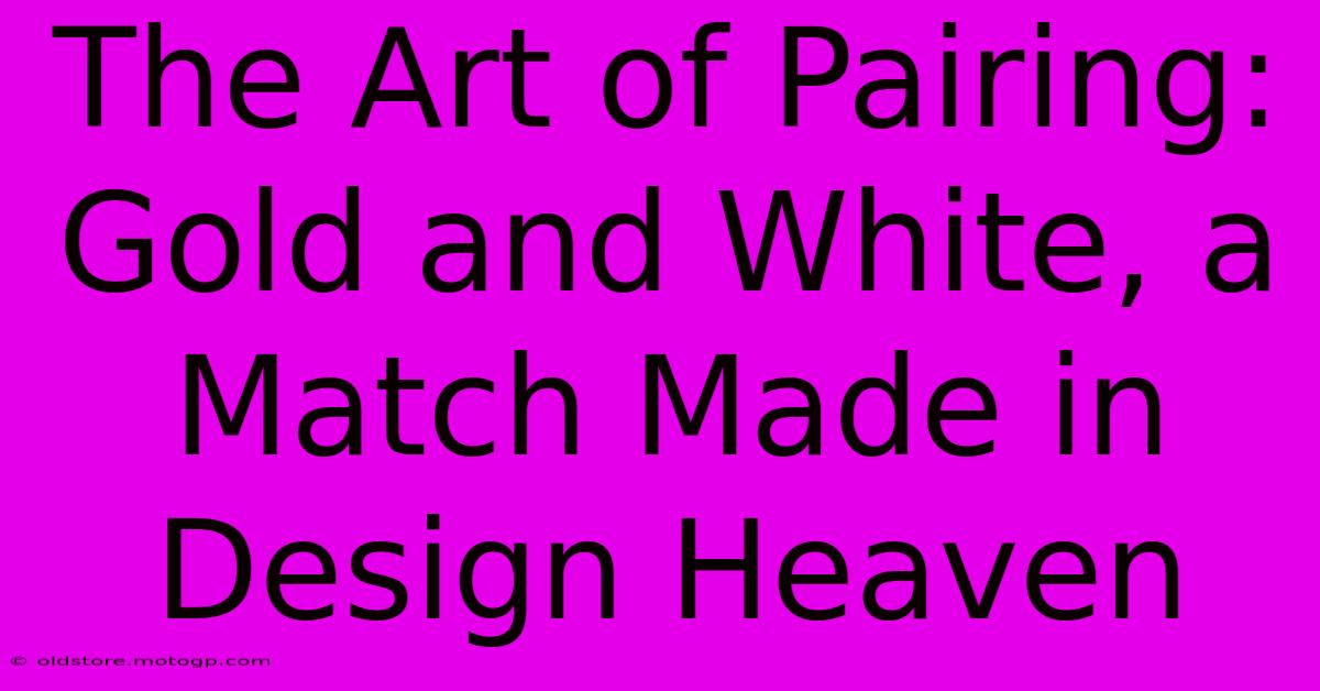 The Art Of Pairing: Gold And White, A Match Made In Design Heaven