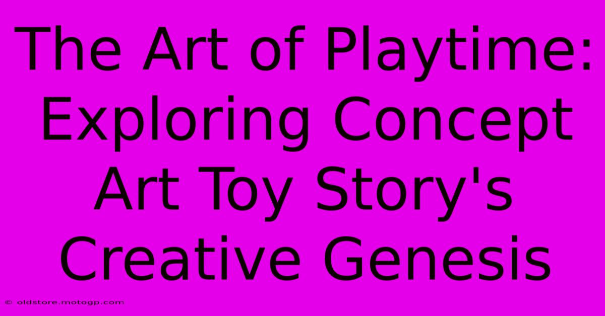 The Art Of Playtime: Exploring Concept Art Toy Story's Creative Genesis