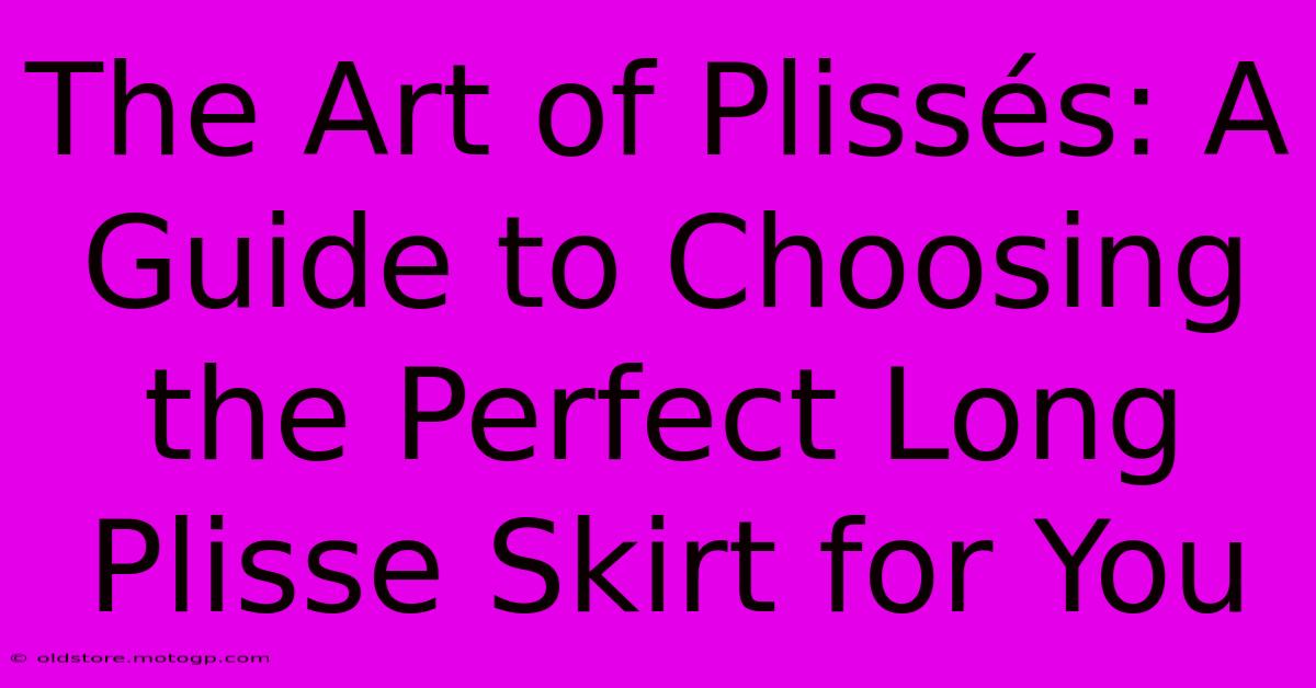 The Art Of Plissés: A Guide To Choosing The Perfect Long Plisse Skirt For You