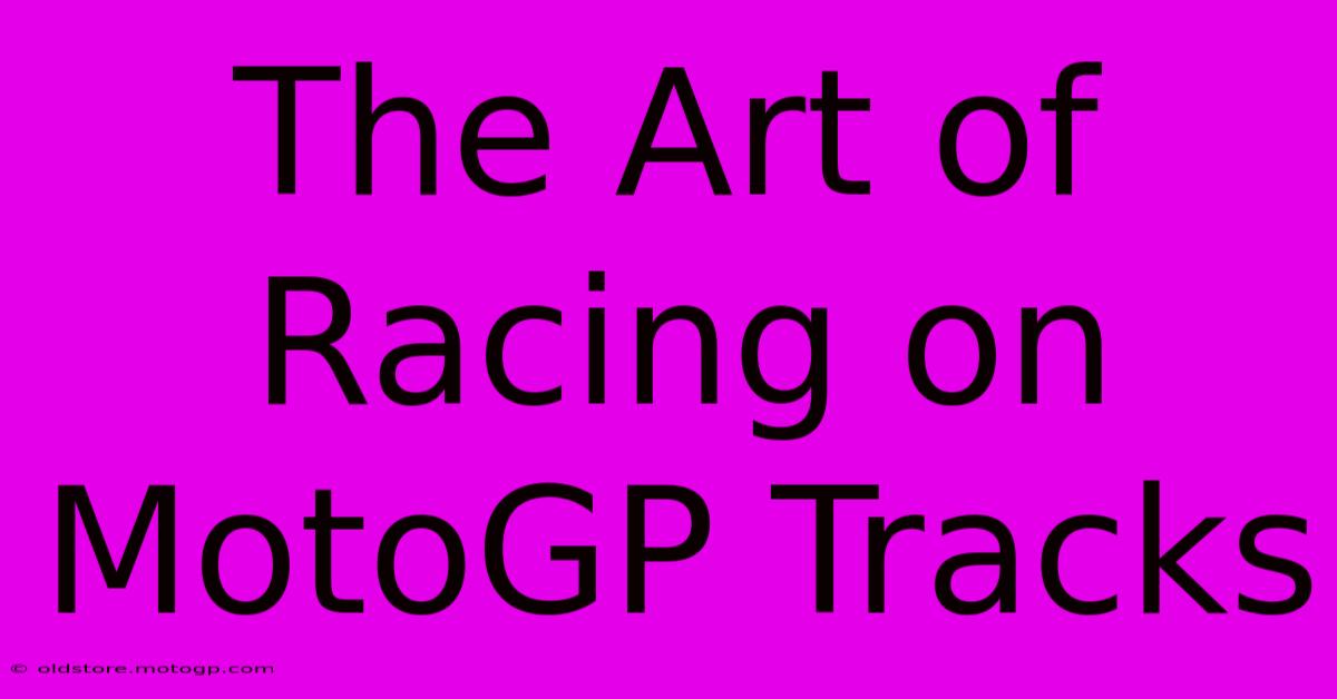 The Art Of Racing On MotoGP Tracks