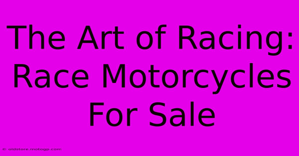 The Art Of Racing: Race Motorcycles For Sale