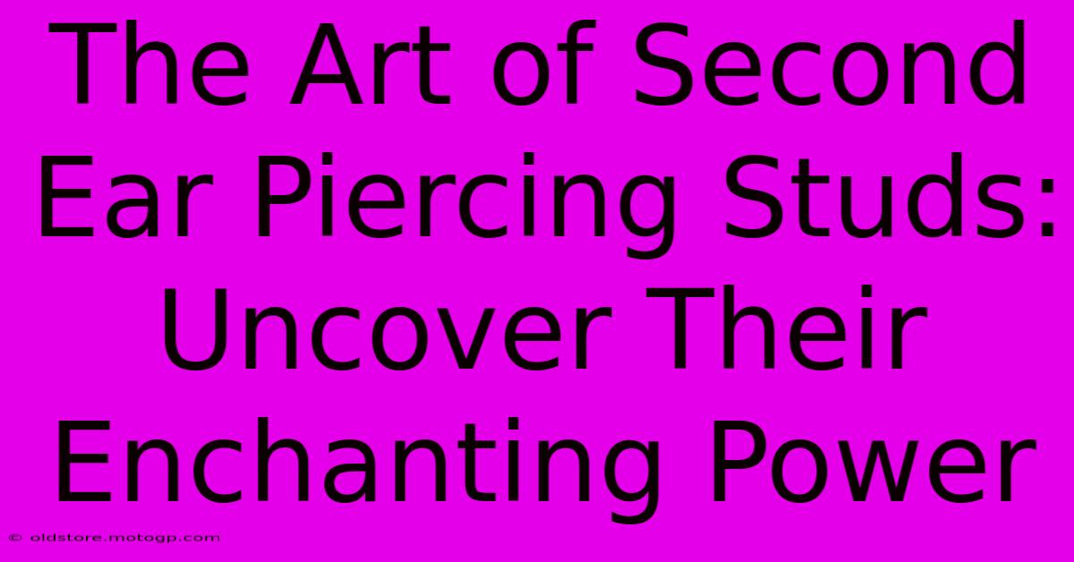 The Art Of Second Ear Piercing Studs: Uncover Their Enchanting Power