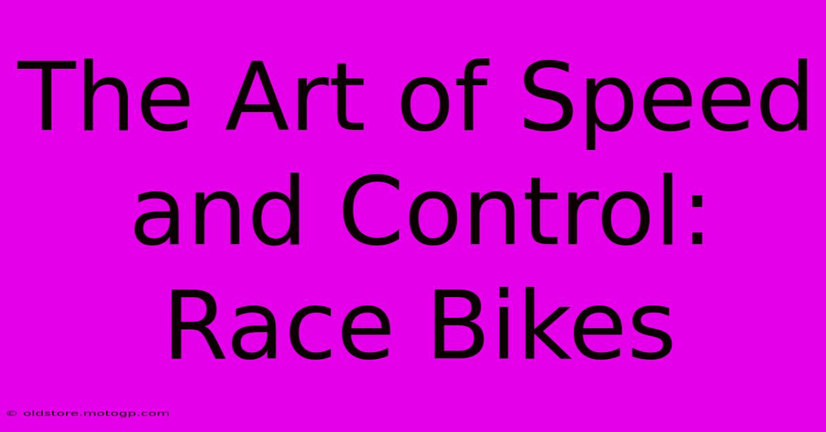 The Art Of Speed And Control: Race Bikes