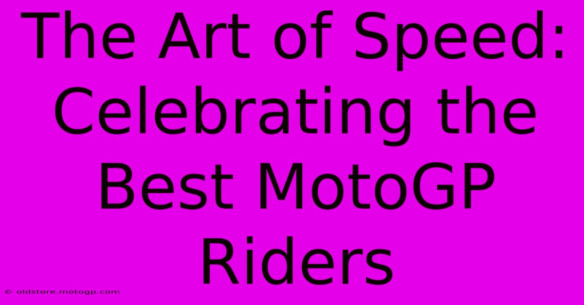 The Art Of Speed: Celebrating The Best MotoGP Riders