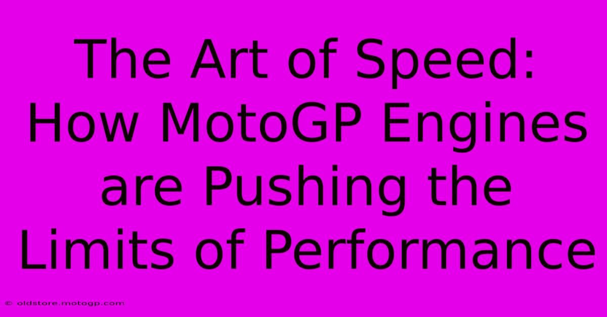 The Art Of Speed: How MotoGP Engines Are Pushing The Limits Of Performance