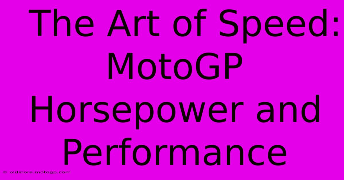  The Art Of Speed: MotoGP Horsepower And Performance