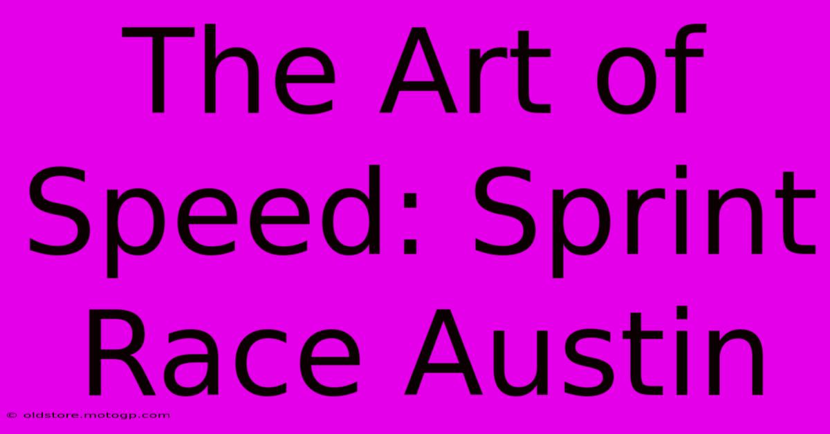 The Art Of Speed: Sprint Race Austin