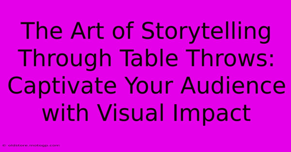 The Art Of Storytelling Through Table Throws: Captivate Your Audience With Visual Impact