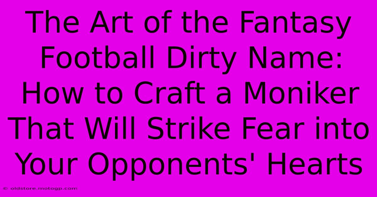 The Art Of The Fantasy Football Dirty Name: How To Craft A Moniker That Will Strike Fear Into Your Opponents' Hearts