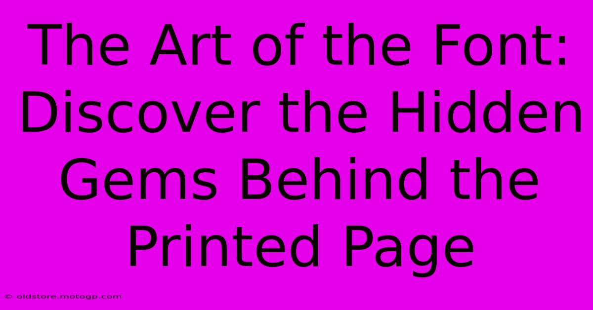 The Art Of The Font: Discover The Hidden Gems Behind The Printed Page