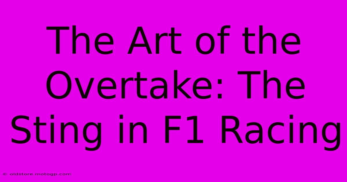 The Art Of The Overtake: The Sting In F1 Racing