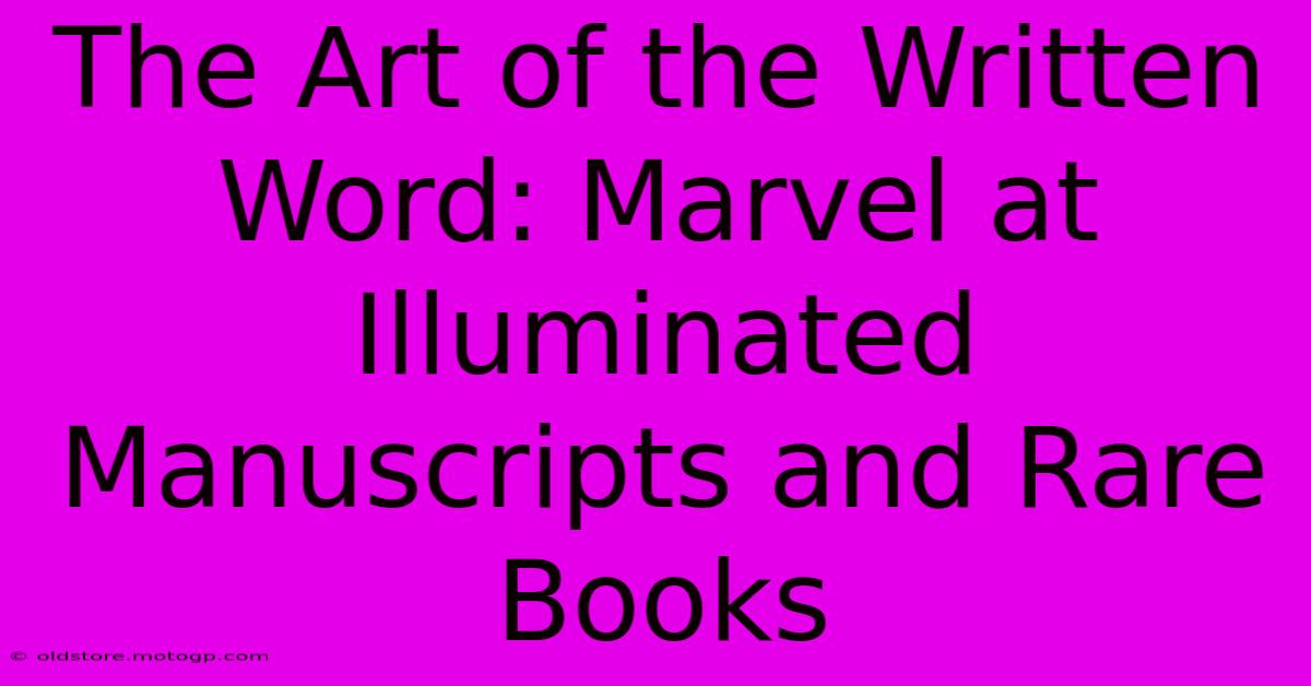 The Art Of The Written Word: Marvel At Illuminated Manuscripts And Rare Books