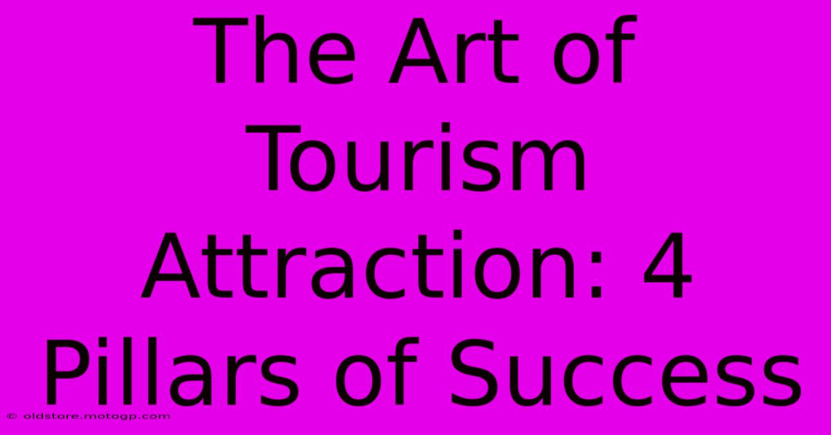 The Art Of Tourism Attraction: 4 Pillars Of Success