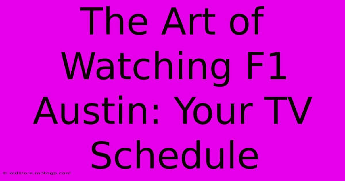 The Art Of Watching F1 Austin: Your TV Schedule